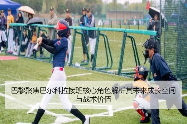 巴黎聚焦巴尔科拉接班核心角色解析其未来成长空间与战术价值