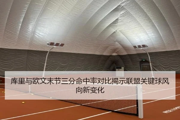 库里与欧文末节三分命中率对比揭示联盟关键球风向新变化